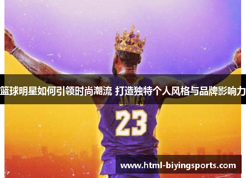 篮球明星如何引领时尚潮流 打造独特个人风格与品牌影响力