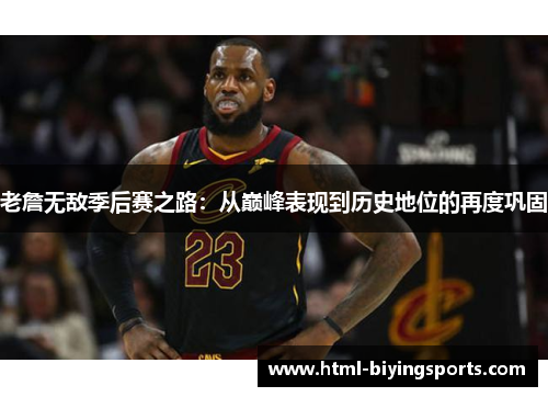 老詹无敌季后赛之路：从巅峰表现到历史地位的再度巩固