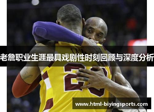 老詹职业生涯最具戏剧性时刻回顾与深度分析