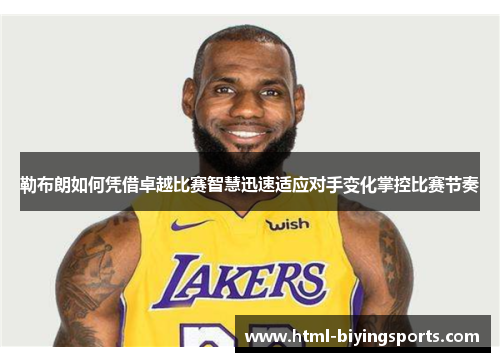 勒布朗如何凭借卓越比赛智慧迅速适应对手变化掌控比赛节奏