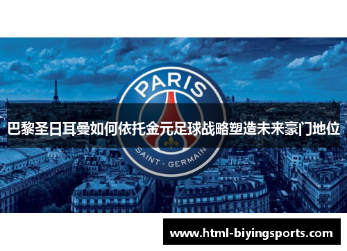 巴黎圣日耳曼如何依托金元足球战略塑造未来豪门地位