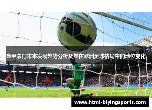 意甲豪门未来发展趋势分析及其在欧洲足球格局中的地位变化