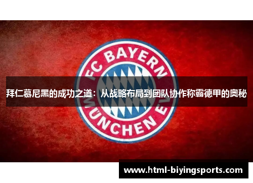 拜仁慕尼黑的成功之道：从战略布局到团队协作称霸德甲的奥秘