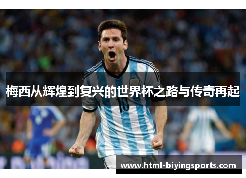 梅西从辉煌到复兴的世界杯之路与传奇再起