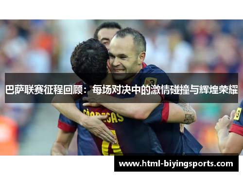 巴萨联赛征程回顾：每场对决中的激情碰撞与辉煌荣耀