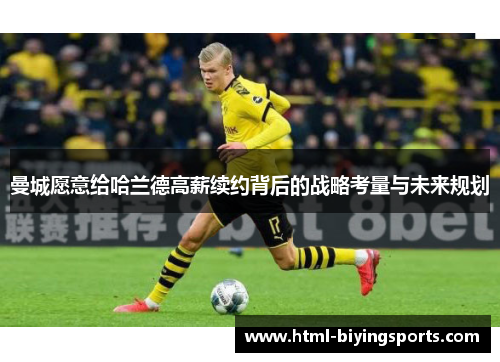 曼城愿意给哈兰德高薪续约背后的战略考量与未来规划