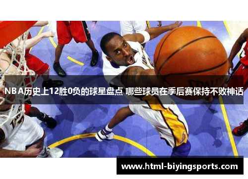 NBA历史上12胜0负的球星盘点 哪些球员在季后赛保持不败神话