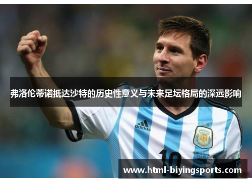 弗洛伦蒂诺抵达沙特的历史性意义与未来足坛格局的深远影响