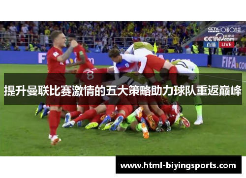 提升曼联比赛激情的五大策略助力球队重返巅峰