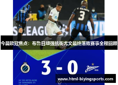 今晨欧冠焦点：布鲁日顽强抗衡尤文最终落败赛事全程回顾