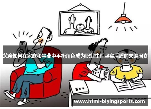 父亲如何在家庭和事业中平衡角色成为职业生涯坚实后盾的关键因素
