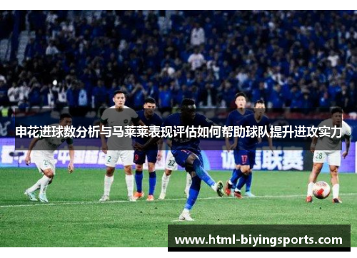申花进球数分析与马莱莱表现评估如何帮助球队提升进攻实力