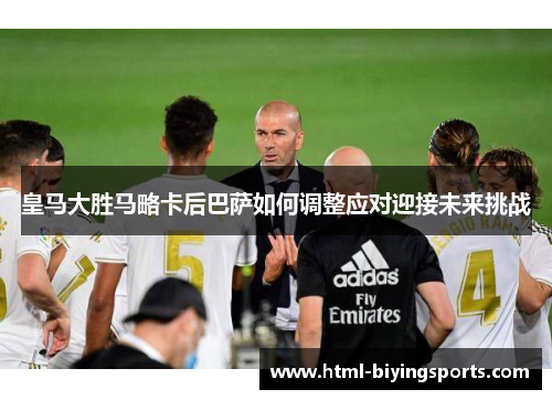 皇马大胜马略卡后巴萨如何调整应对迎接未来挑战