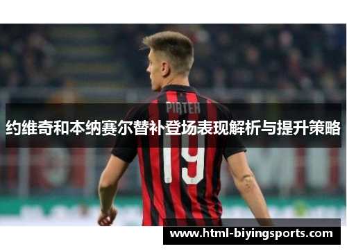 约维奇和本纳赛尔替补登场表现解析与提升策略