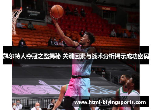 凯尔特人夺冠之路揭秘 关键因素与战术分析揭示成功密码