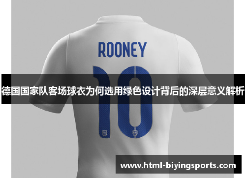 德国国家队客场球衣为何选用绿色设计背后的深层意义解析