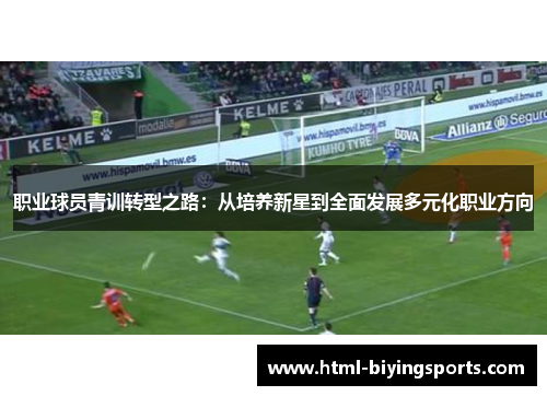 职业球员青训转型之路：从培养新星到全面发展多元化职业方向