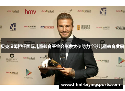 贝克汉姆担任国际儿童教育基金会形象大使助力全球儿童教育发展