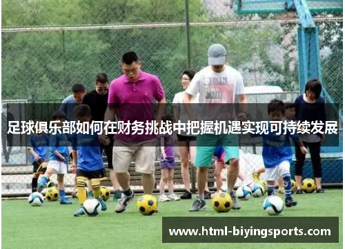 足球俱乐部如何在财务挑战中把握机遇实现可持续发展