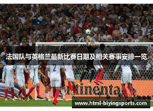 法国队与英格兰最新比赛日期及相关赛事安排一览